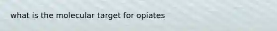 what is the molecular target for opiates