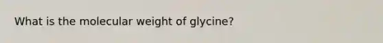 What is the molecular weight of glycine?