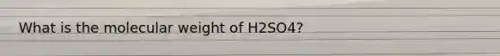 What is the molecular weight of H2SO4?