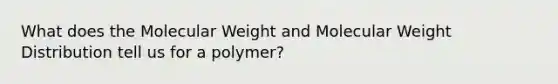 What does the Molecular Weight and Molecular Weight Distribution tell us for a polymer?