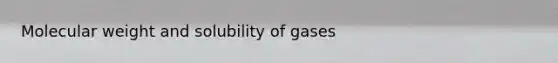Molecular weight and solubility of gases
