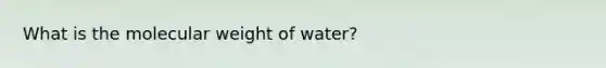 What is the molecular weight of water?