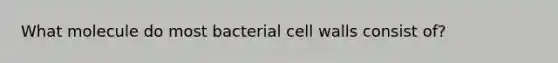 What molecule do most bacterial cell walls consist of?