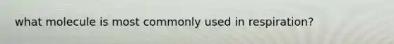 what molecule is most commonly used in respiration?