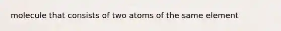 molecule that consists of two atoms of the same element