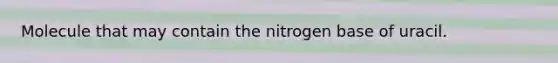 Molecule that may contain the nitrogen base of uracil.