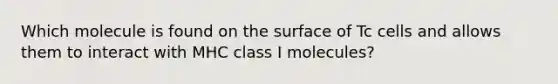 Which molecule is found on the surface of Tc cells and allows them to interact with MHC class I molecules?