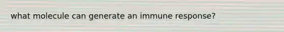 what molecule can generate an immune response?