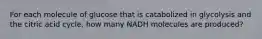 For each molecule of glucose that is catabolized in glycolysis and the citric acid cycle, how many NADH molecules are produced?