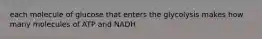 each molecule of glucose that enters the glycolysis makes how many molecules of ATP and NADH
