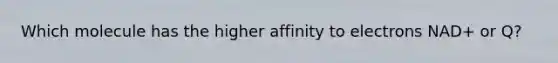 Which molecule has the higher affinity to electrons NAD+ or Q?