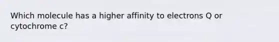 Which molecule has a higher affinity to electrons Q or cytochrome c?