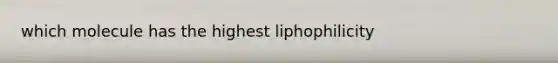 which molecule has the highest liphophilicity