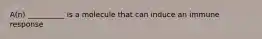 A(n) __________ is a molecule that can induce an immune response