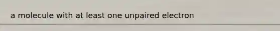 a molecule with at least one unpaired electron