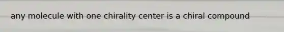 any molecule with one chirality center is a chiral compound