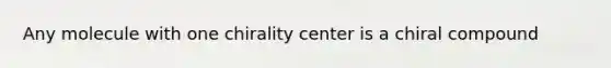 Any molecule with one chirality center is a chiral compound