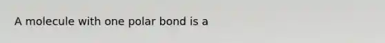 A molecule with one polar bond is a