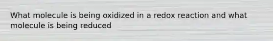 What molecule is being oxidized in a redox reaction and what molecule is being reduced