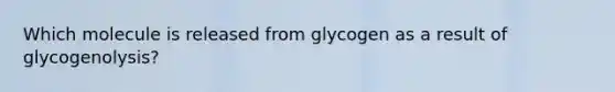 Which molecule is released from glycogen as a result of glycogenolysis?