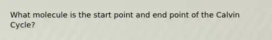 What molecule is the start point and end point of the Calvin Cycle?