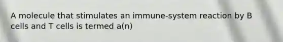 A molecule that stimulates an immune-system reaction by B cells and T cells is termed a(n)