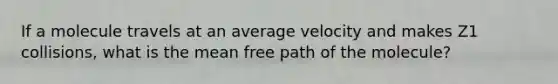 If a molecule travels at an average velocity and makes Z1 collisions, what is the mean free path of the molecule?