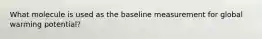 What molecule is used as the baseline measurement for global warming potential?