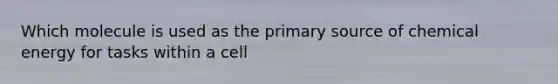 Which molecule is used as the primary source of chemical energy for tasks within a cell