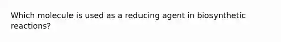 Which molecule is used as a reducing agent in biosynthetic reactions?