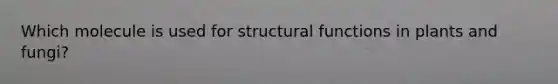 Which molecule is used for structural functions in plants and fungi?