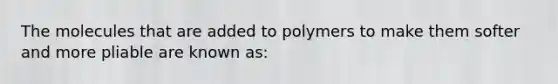 The molecules that are added to polymers to make them softer and more pliable are known as: