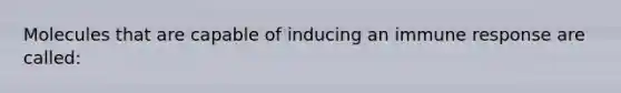 Molecules that are capable of inducing an immune response are called: