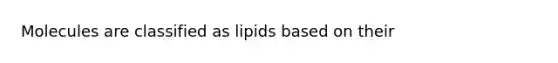 Molecules are classified as lipids based on their