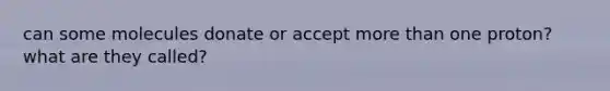 can some molecules donate or accept more than one proton? what are they called?
