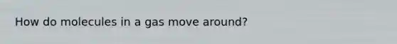 How do molecules in a gas move around?