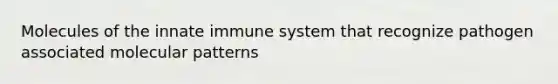 Molecules of the innate immune system that recognize pathogen associated molecular patterns