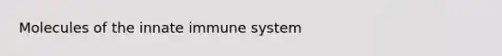 Molecules of the innate immune system