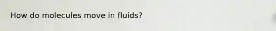 How do molecules move in fluids?