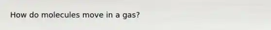 How do molecules move in a gas?