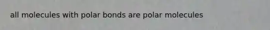 all molecules with <a href='https://www.questionai.com/knowledge/kWOlITLOQ0-polar-bonds' class='anchor-knowledge'>polar bonds</a> are polar molecules