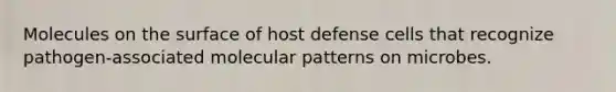 Molecules on the surface of host defense cells that recognize pathogen-associated molecular patterns on microbes.