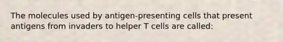 The molecules used by antigen-presenting cells that present antigens from invaders to helper T cells are called: