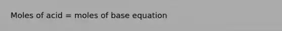 Moles of acid = moles of base equation