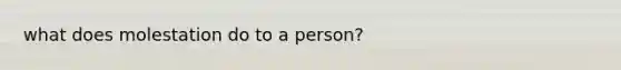 what does molestation do to a person?