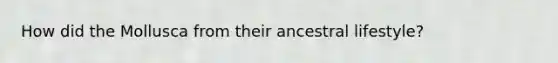 How did the Mollusca from their ancestral lifestyle?