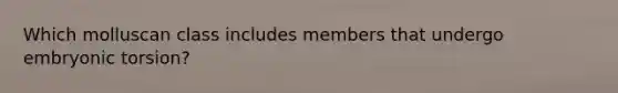 Which molluscan class includes members that undergo embryonic torsion?