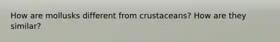 How are mollusks different from crustaceans? How are they similar?