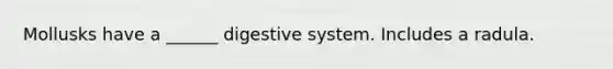 Mollusks have a ______ digestive system. Includes a radula.
