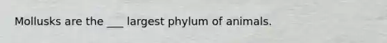 Mollusks are the ___ largest phylum of animals.